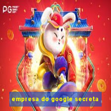 empresa do google secreta